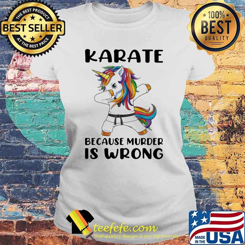 Karate Because Murder Is Wrong Unicorn Shirt Laides tee Karate Because Murder Is Wrong Unicorn Shirt Laides tee