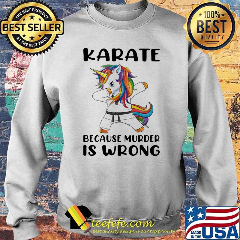 Karate Because Murder Is Wrong Unicorn Shirt Sweater Karate Because Murder Is Wrong Unicorn Shirt Sweater