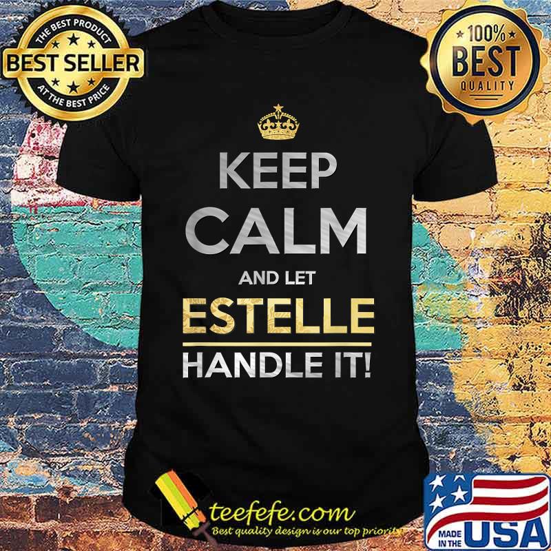 Keep Calm And Let Estelle Handle It T-Shirt