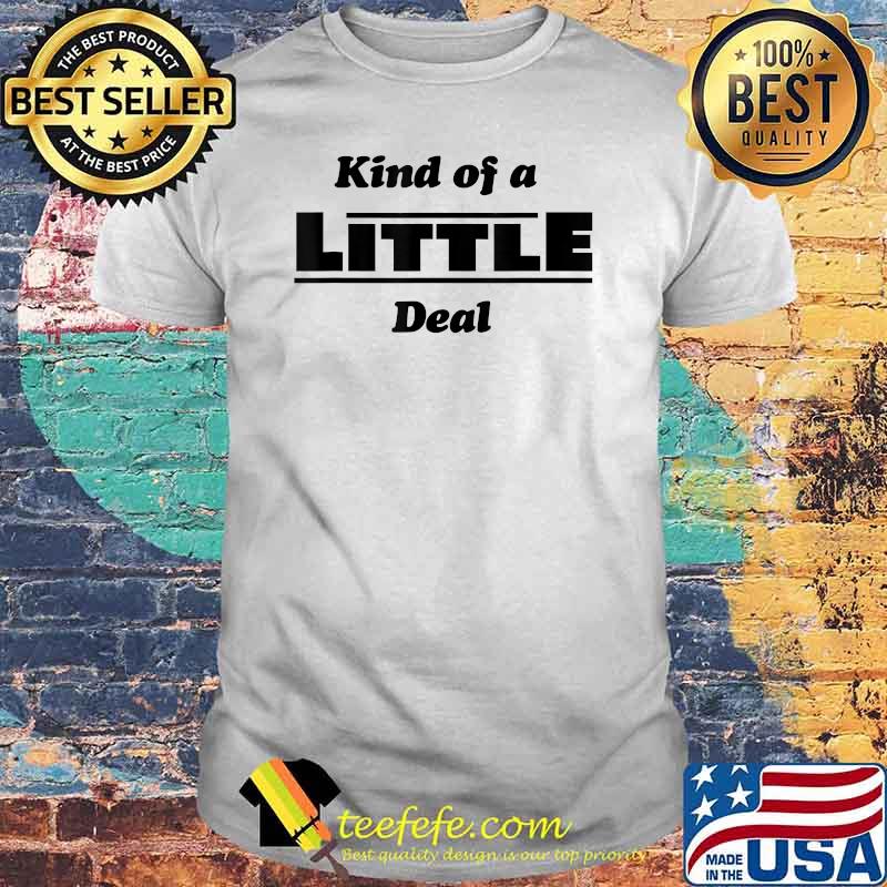 Kind of a Little Deal T-Shirt