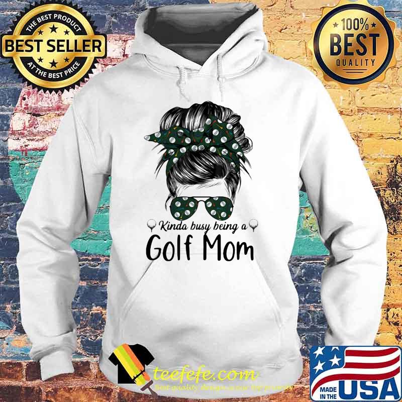 Kinda Busy Being A Golf Mom Shirt Hoodie Kinda Busy Being A Golf Mom Shirt Hoodie