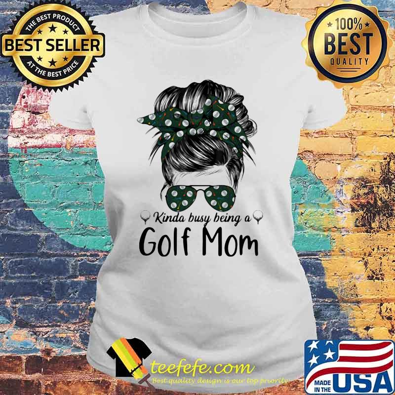 Kinda Busy Being A Golf Mom Shirt Laides tee Kinda Busy Being A Golf Mom Shirt Laides tee