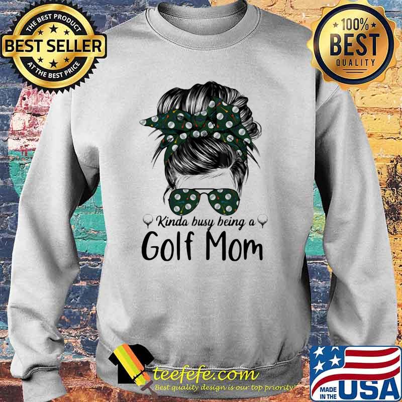 Kinda Busy Being A Golf Mom Shirt Sweater Kinda Busy Being A Golf Mom Shirt Sweater