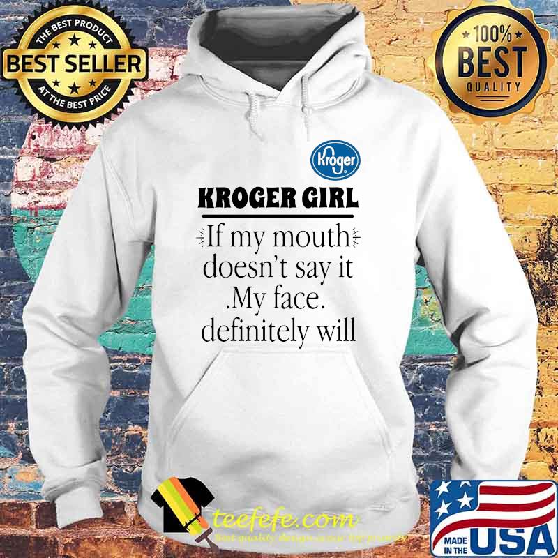 Kroger girl if my mouth doesnt say it my face definitely will Hoodie Kroger girl if my mouth doesnt say it my face definitely will Hoodie