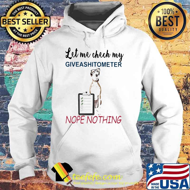 Let Me My Check My Giveashitometer Nope Nothing Dog Shirt Hoodie Let Me My Check My Giveashitometer Nope Nothing Dog Shirt Hoodie