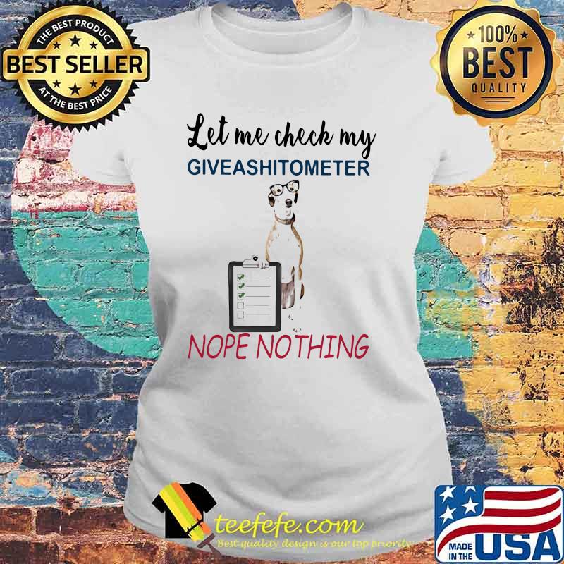 Let Me My Check My Giveashitometer Nope Nothing Dog Shirt Laides tee Let Me My Check My Giveashitometer Nope Nothing Dog Shirt Laides tee