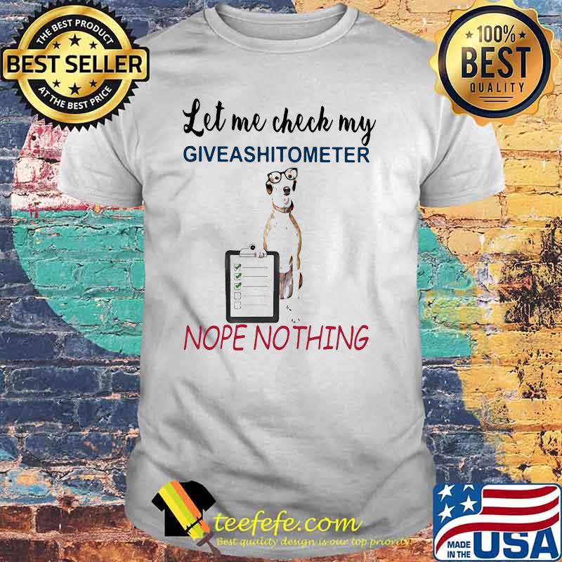 Let Me My Check My Giveashitometer Nope Nothing Dog Shirt Let Me My Check My Giveashitometer Nope Nothing Dog Shirt