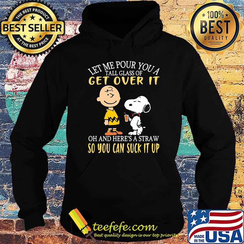 Let me our you a tall glass of get over it and heres a straw so you can suck it up peanuts Hoodie Let me our you a tall glass of get over it and heres a straw so you can suck it up peanuts Hoodie