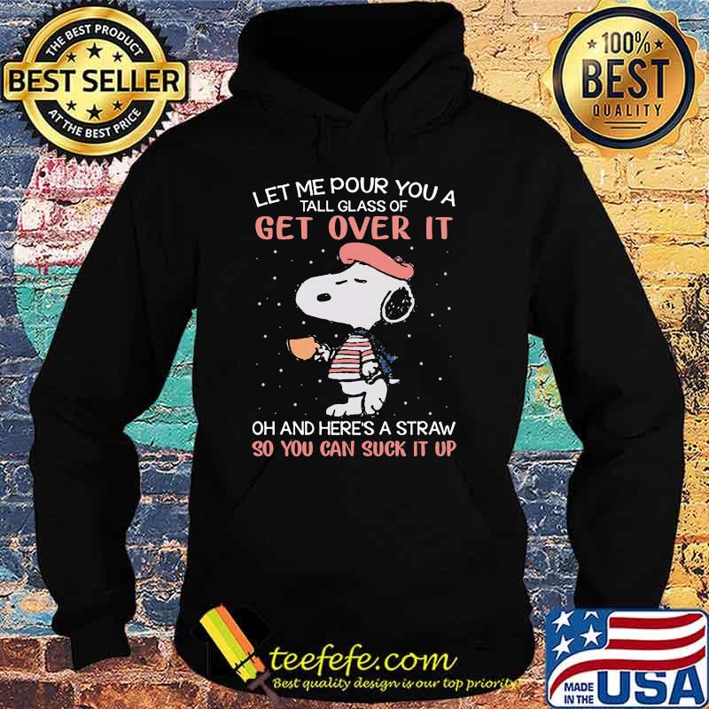 Let me pour you a tall glass of get over it and here's a straw so you can suck it up snoopy Hoodie Let me pour you a tall glass of get over it and here's a straw so you can suck it up snoopy Hoodie