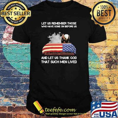Let US Remember Those Who Have Gone On Before Us And Let Us Thank God That Such Men Lives American Flag Eagle Shirt