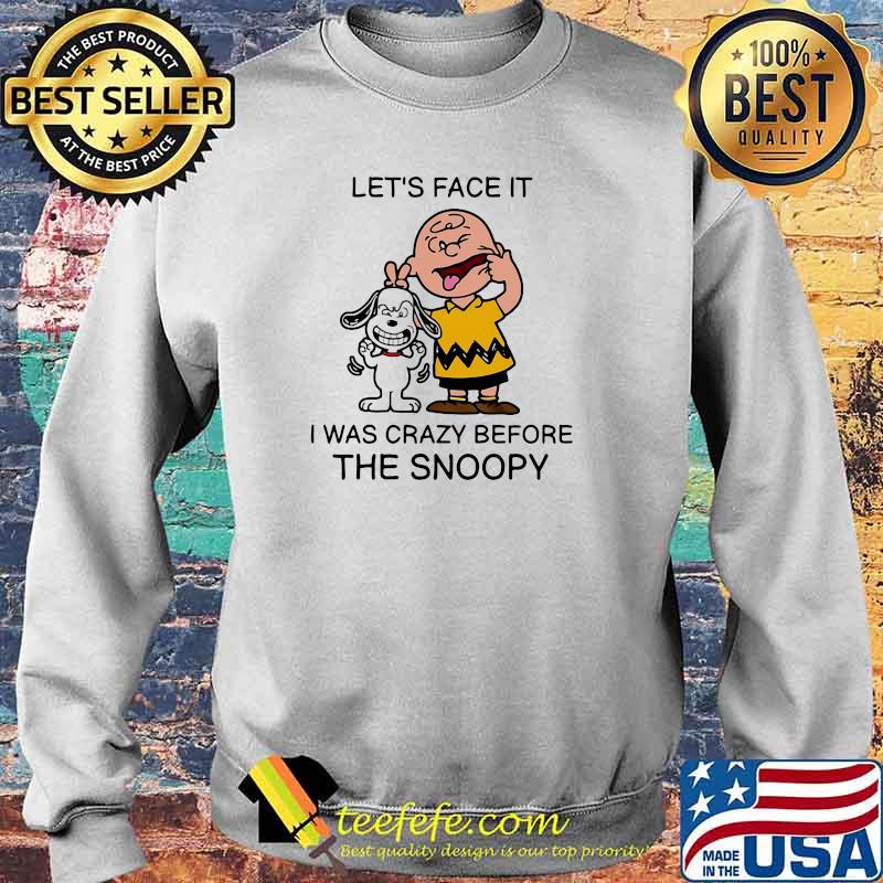 Lets Face It I Was Crazy Before The Snoopy Charlie Shirt Sweater Lets Face It I Was Crazy Before The Snoopy Charlie Shirt Sweater