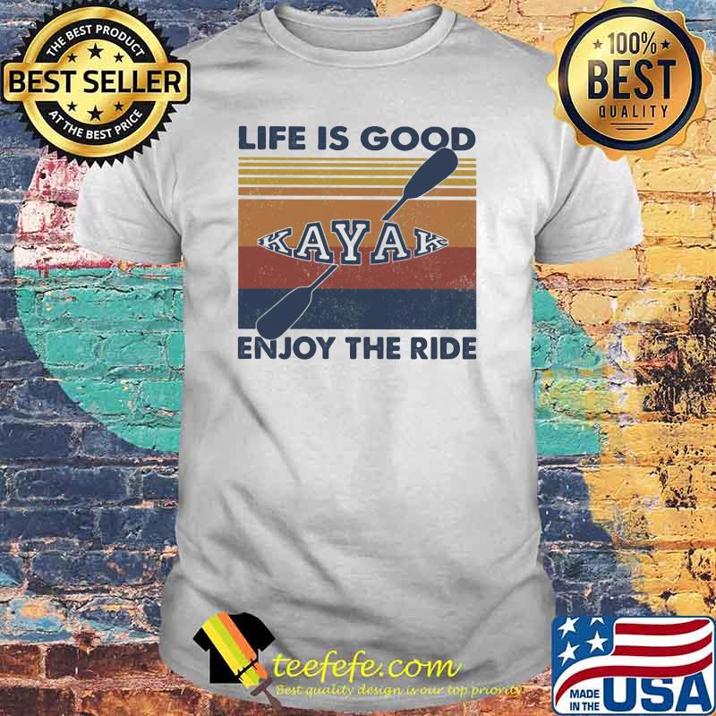 Life IS Good Enjoy The Ride Kayak Vintage shirt