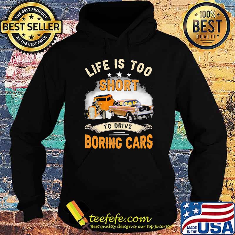Life Is Too Short To Drive Boring Car Shirt Hoodie Life Is Too Short To Drive Boring Car Shirt Hoodie