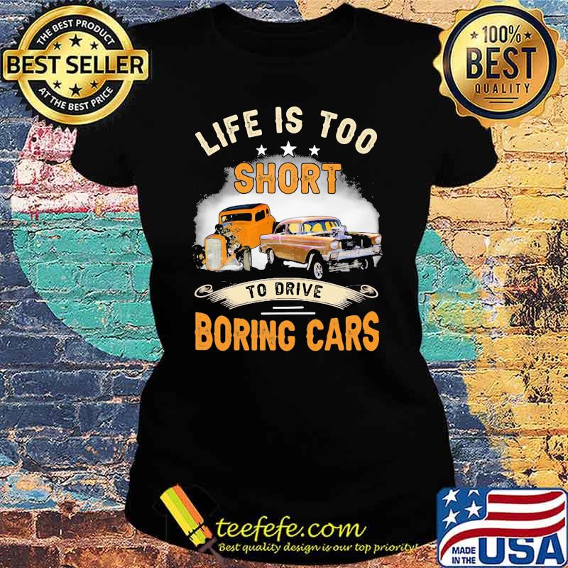 Life Is Too Short To Drive Boring Car Shirt Ladies tee Life Is Too Short To Drive Boring Car Shirt Ladies tee