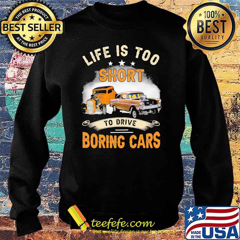 Life Is Too Short To Drive Boring Car Shirt Sweater Life Is Too Short To Drive Boring Car Shirt Sweater