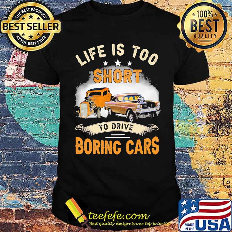 Life Is Too Short To Drive Boring Car Shirt Life Is Too Short To Drive Boring Car Shirt