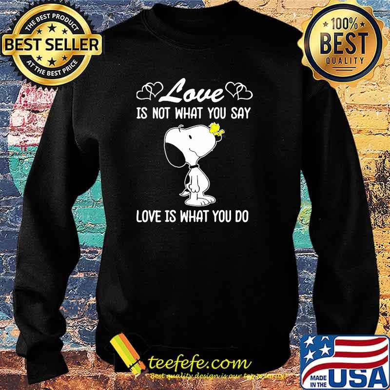 Love Is Not What You Say Love Is What You Do Snoopy Shirt Sweater Love Is Not What You Say Love Is What You Do Snoopy Shirt Sweater