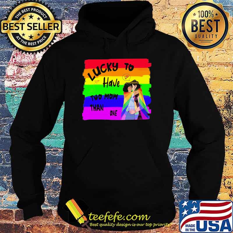 Lucky To Have Two Mom Than One LGBT Shirt Hoodie Lucky To Have Two Mom Than One LGBT Shirt Hoodie