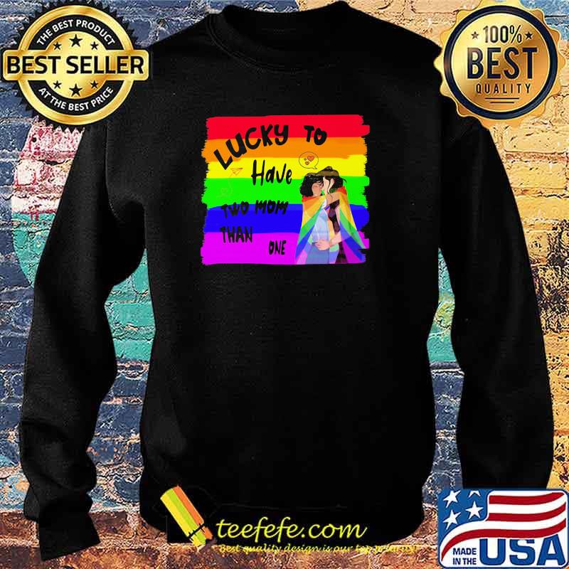 Lucky To Have Two Mom Than One LGBT Shirt Sweater Lucky To Have Two Mom Than One LGBT Shirt Sweater
