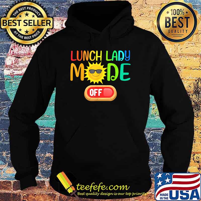 Lunch Lady Mode Off Summer Vacation Last Day of School Shirt Hoodie Lunch Lady Mode Off Summer Vacation Last Day of School Shirt Hoodie