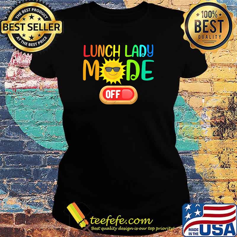 Lunch Lady Mode Off Summer Vacation Last Day of School Shirt Ladies tee Lunch Lady Mode Off Summer Vacation Last Day of School Shirt Ladies tee