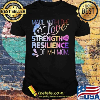 Made with the Love, Strength, and Resilience of My Mom Shirt