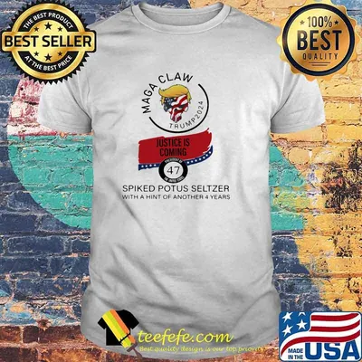 Maga Claw Trump 2024 Justice Is Coming Spiked Potus Seltzer With Hint Of Another 4 Year Shirt