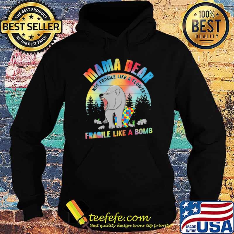 Mama bear Not fragile like a flower fragile like a bomb bear autism Hoodie Mama bear Not fragile like a flower fragile like a bomb bear autism Hoodie