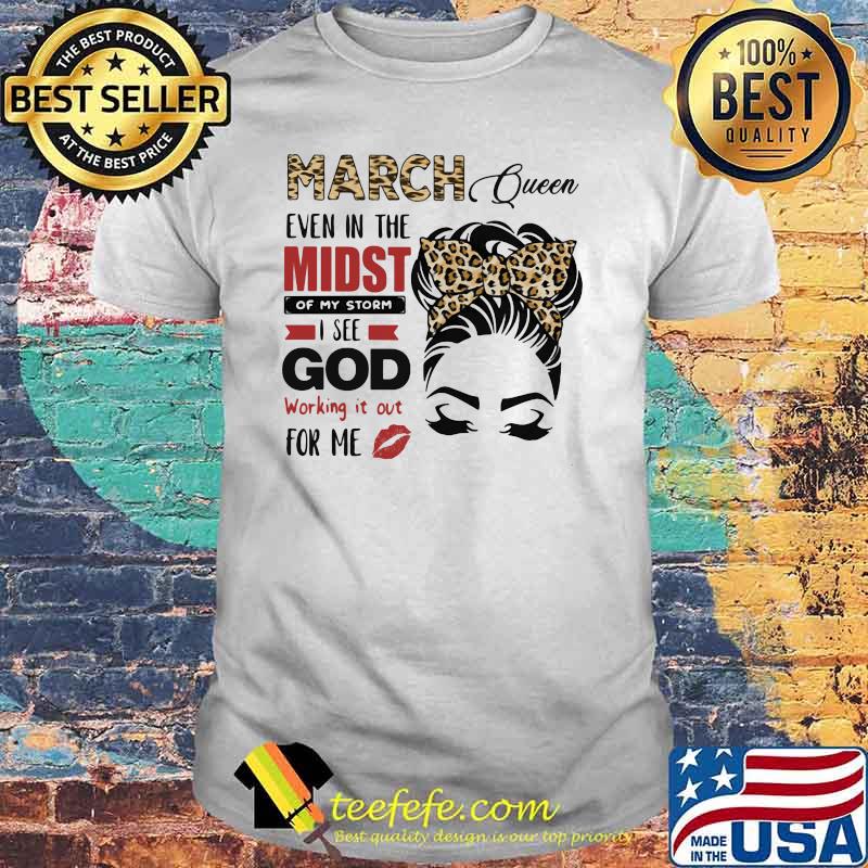 March Queen Even In The Midst Of My Storm I See God Working It Out For Me Lepoard Shirt