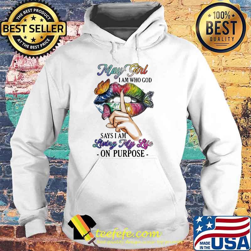 May Girl I Am Who God Says I Am Living My Life On Purpose Mouth Butterfly Shirt Hoodie May Girl I Am Who God Says I Am Living My Life On Purpose Mouth Butterfly Shirt Hoodie