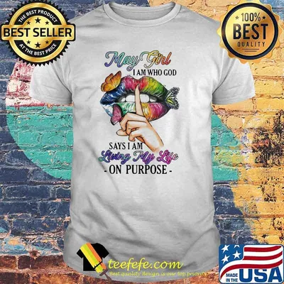 May Girl I Am Who God Says I Am Living My Life On Purpose Mouth Butterfly Shirt