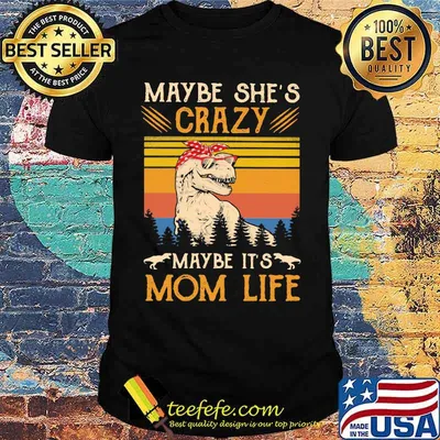 Maybe She's Crazy Maybe It's Mom Life Dinosaur Vintage Shirt