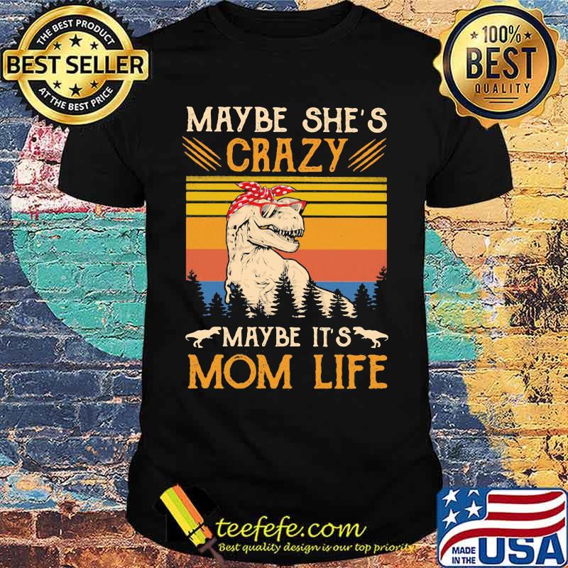 Maybe She's Crazy Maybe It's Mom Life Dinosaur Vintage Shirt