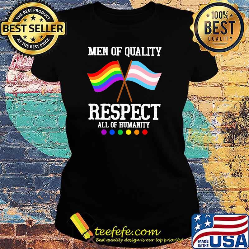 Men Of Quality Respect All Of Humanity LGBT Shirt Ladies tee Men Of Quality Respect All Of Humanity LGBT Shirt Ladies tee