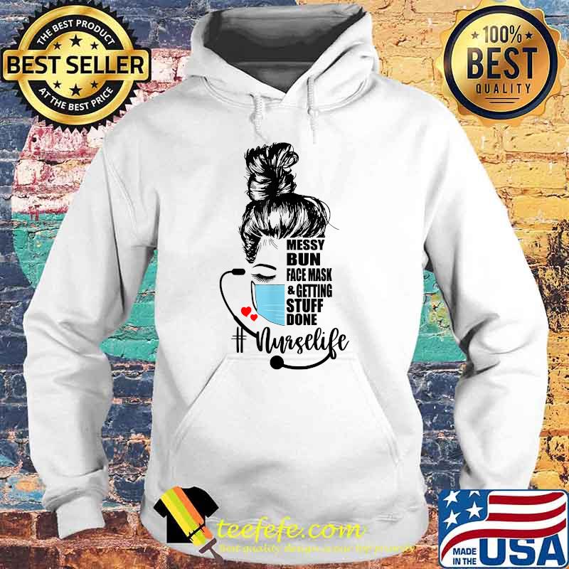 Messy Bun, Facemask & Getting Stuff Done Nurse Life Shirt Hoodie Messy Bun, Facemask & Getting Stuff Done Nurse Life Shirt Hoodie