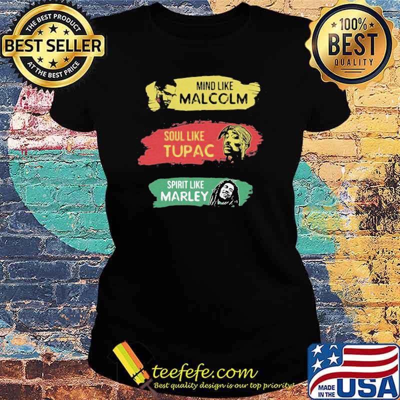 Mind like Malcolm soul like Tupac Spritit like Marley Ladies tee Mind like Malcolm soul like Tupac Spritit like Marley Ladies tee