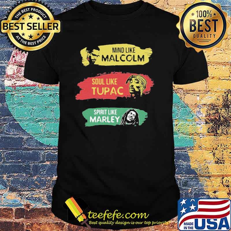 Mind like Malcolm soul like Tupac Spritit like Marley shirt