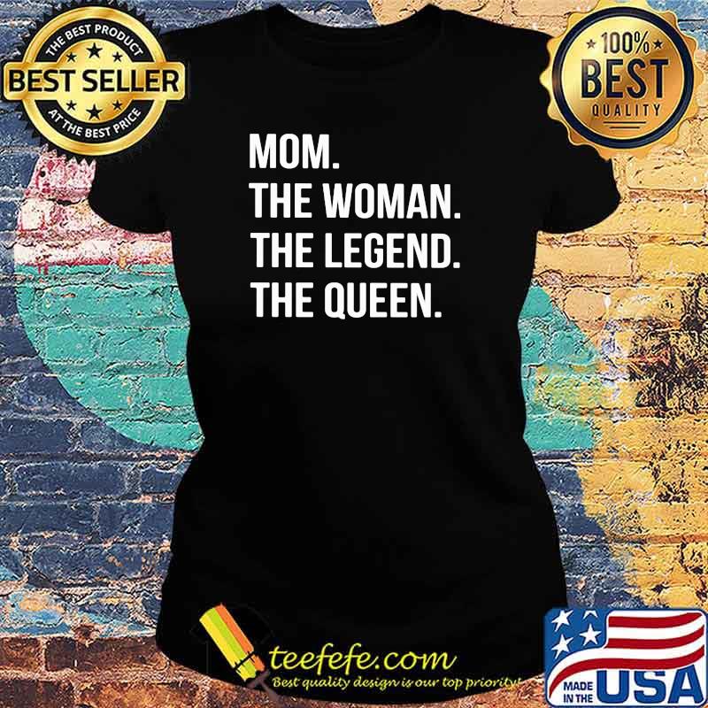 Mom The Woman The Legend The Queen Shirt Ladies tee Mom The Woman The Legend The Queen Shirt Ladies tee