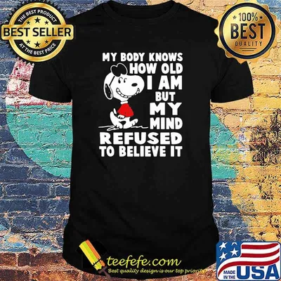 My Body Knows How Old I Am But My Mind Refused To Believe It Snoopy Shirt