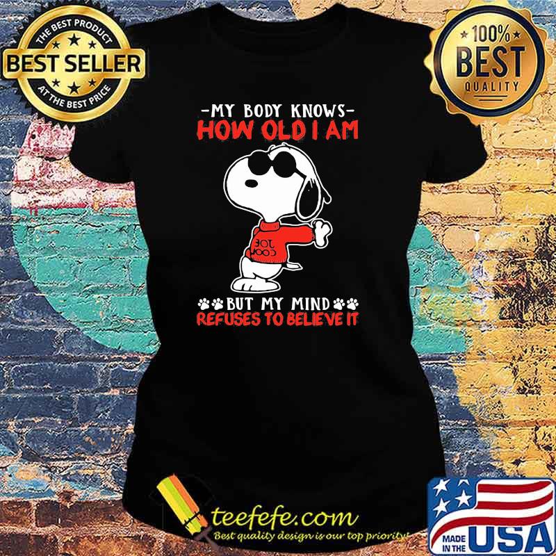 My body knows how old I am but my mind refuses to believe it snoopy Ladies tee My body knows how old I am but my mind refuses to believe it snoopy Ladies tee