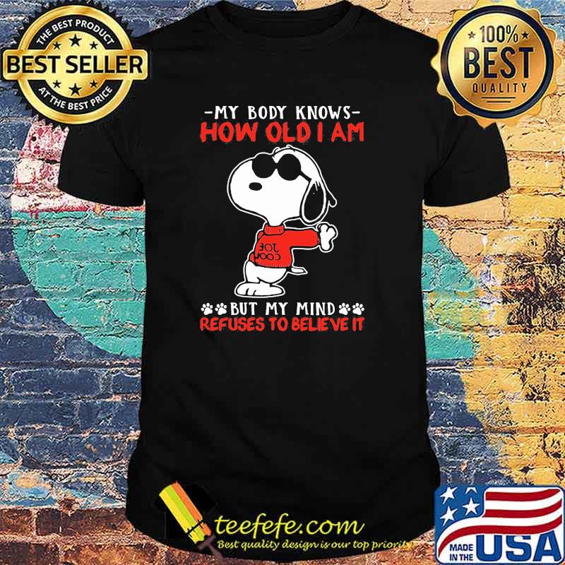 My body knows how old I am but my mind refuses to believe it snoopy shirt