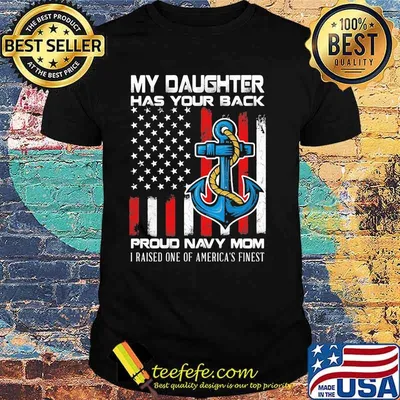 My Daughter has your back proud navy mom i raised one of america's finest Shirt