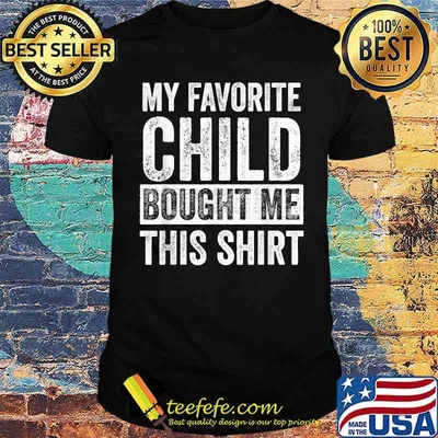 My Favorite Child Bought Me This Shirt