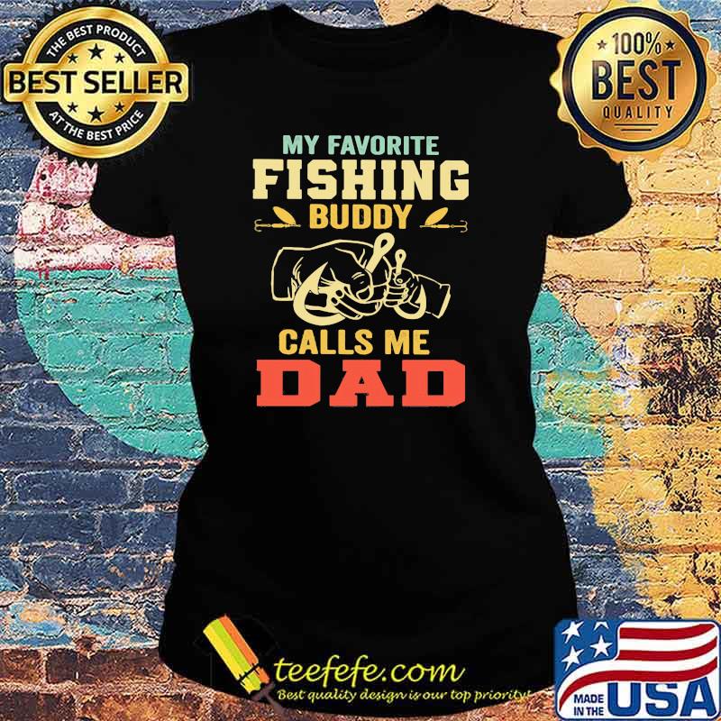 MY Favorite Fishing Buddy Calls Me Dad Shirt Ladies tee MY Favorite Fishing Buddy Calls Me Dad Shirt Ladies tee