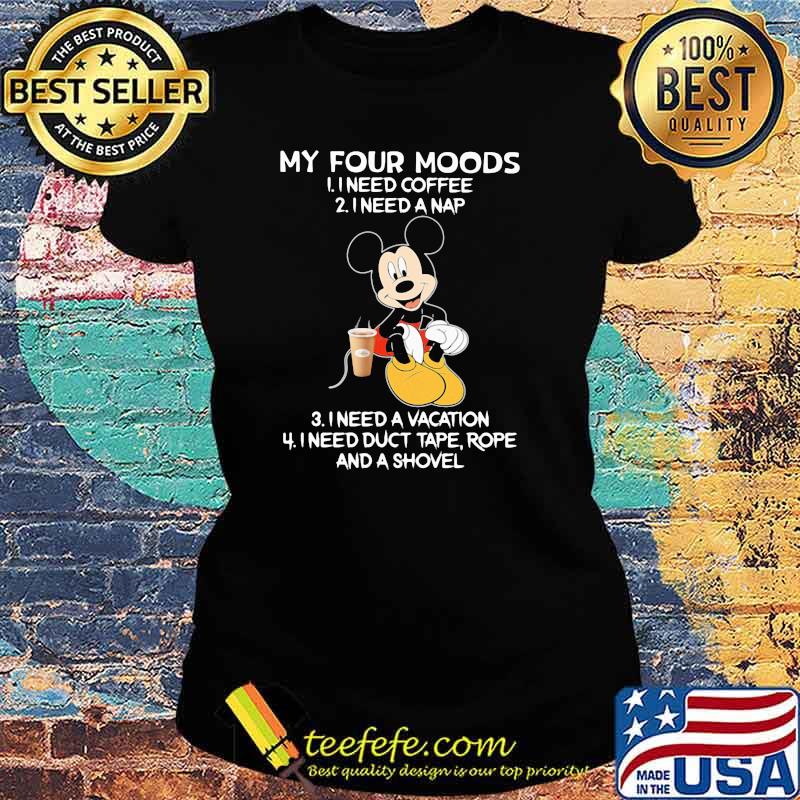 My four moods I need coffee I need a nap vacation Mickey Ladies tee My four moods I need coffee I need a nap vacation Mickey Ladies tee