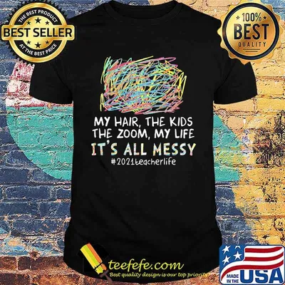 My Hair The Kids The Zoom My Life It's All Messy 2021 Techerlife Shirt