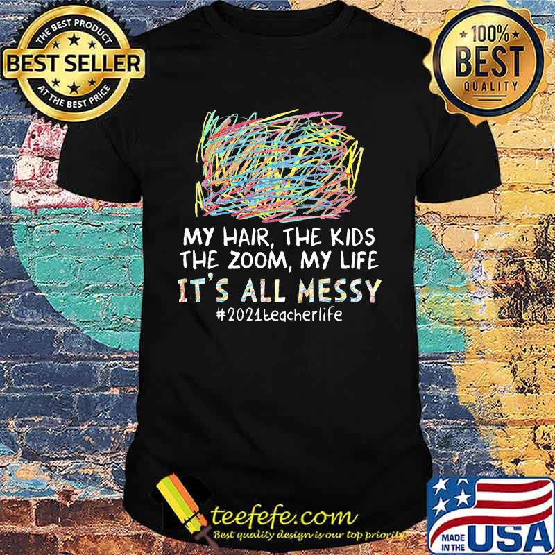 My Hair The Kids The Zoom My Life It's All Messy 2021 Techerlife Shirt