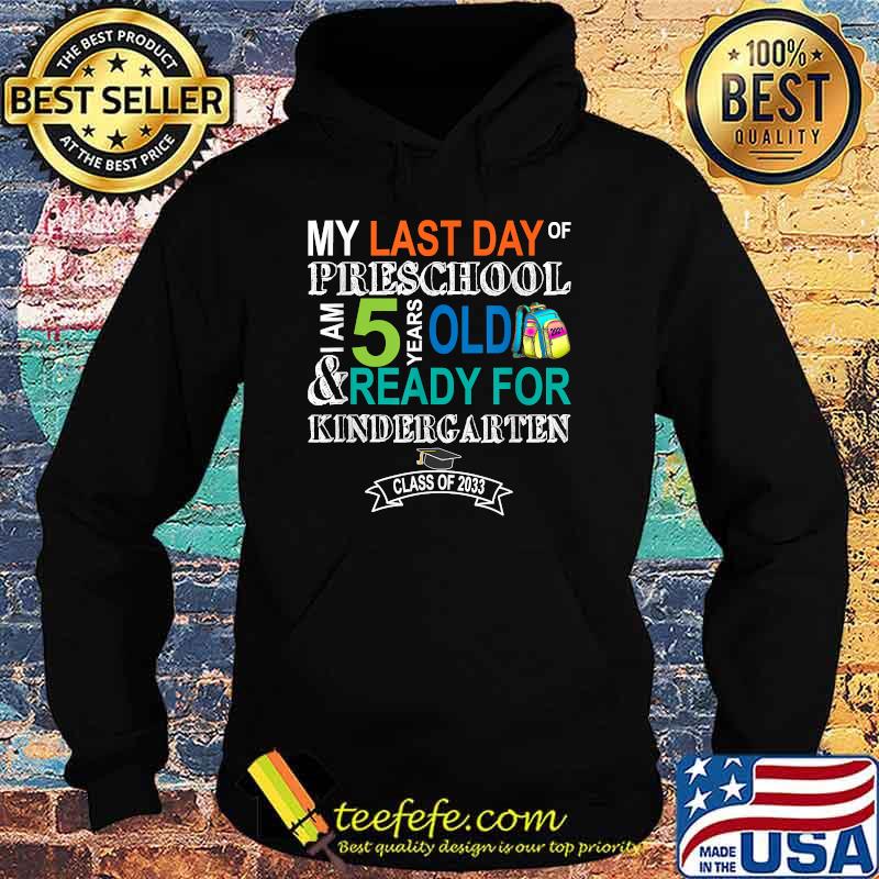 My last day of preschool i am 5 years old and ready for kinderfarten class of 2033 T-Shirt Hoodie My last day of preschool i am 5 years old and ready for kinderfarten class of 2033 T-Shirt Hoodie