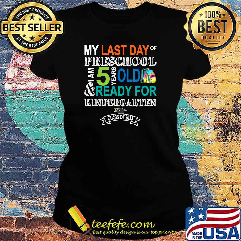 My last day of preschool i am 5 years old and ready for kinderfarten class of 2033 T-Shirt Ladies tee My last day of preschool i am 5 years old and ready for kinderfarten class of 2033 T-Shirt Ladies tee