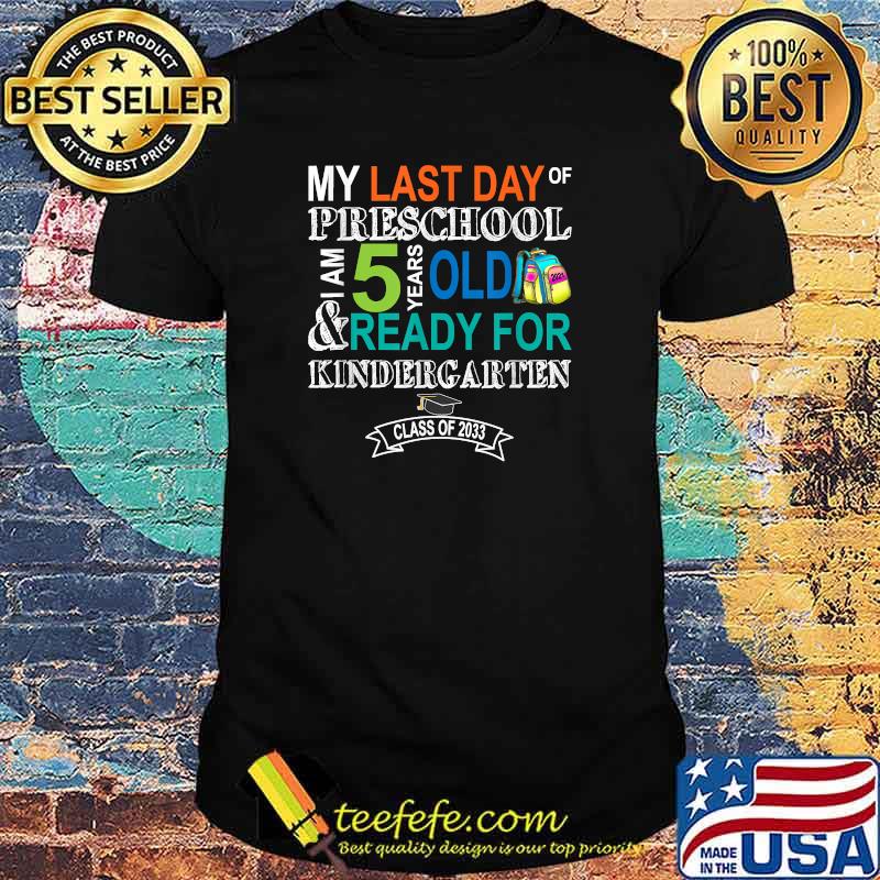 My last day of preschool i am 5 years old and ready for kinderfarten class of 2033 T-Shirt My last day of preschool i am 5 years old and ready for kinderfarten class of 2033 T-Shirt